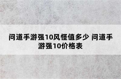 问道手游强10风怪值多少 问道手游强10价格表